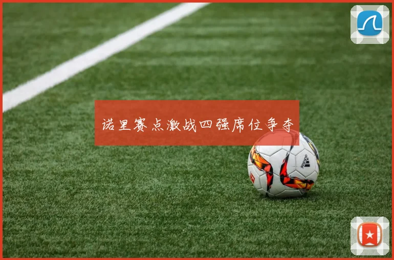 诺里赛点激战四强席位争夺