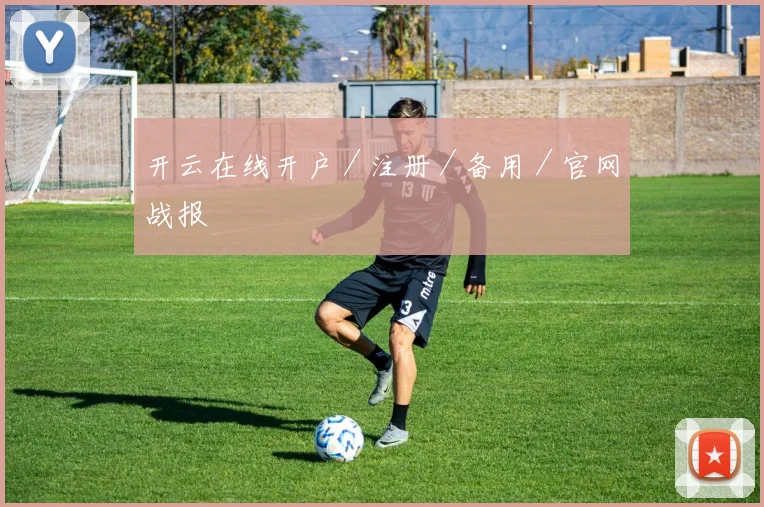 开云在线开户／注册／备用／官网战报