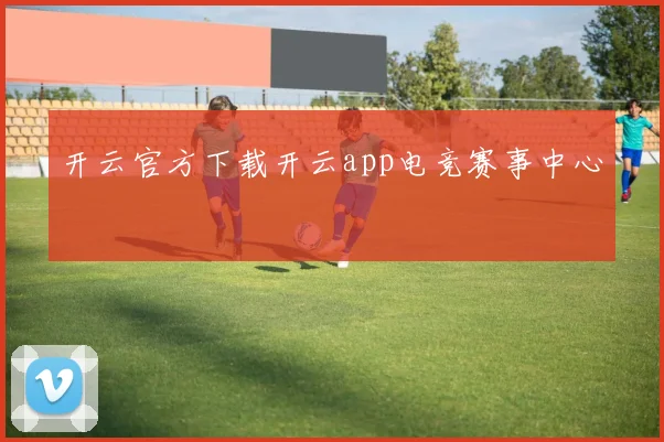 开云官方下载开云app电竞赛事中心