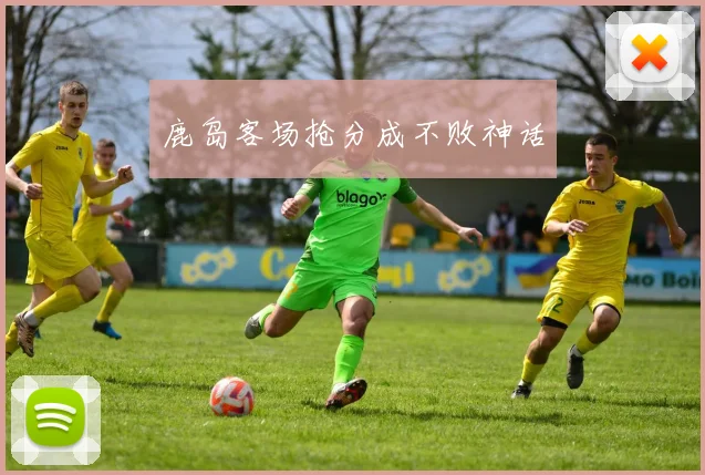 鹿岛客场抢分成不败神话
