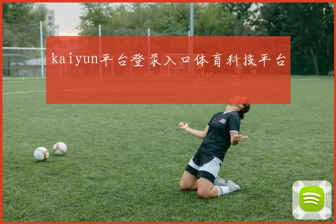 kaiyun平台登录入口体育科技平台