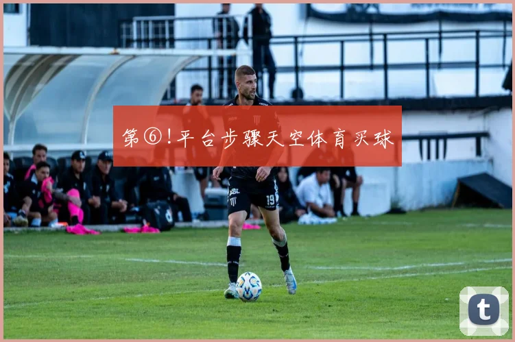 第⑥!平台步骤天空体育买球