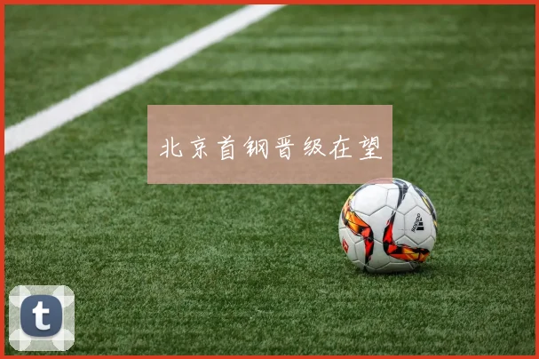 北京首钢晋级在望