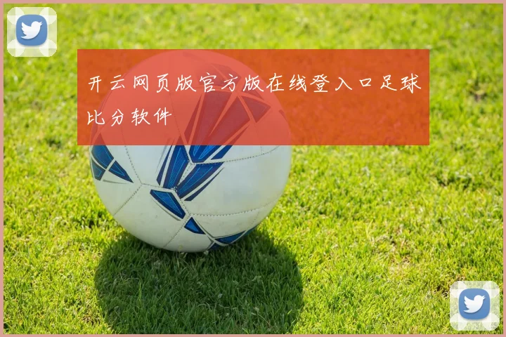 开云网页版官方版在线登入口足球比分软件