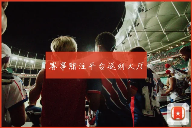 赛事赌注平台返利大厅