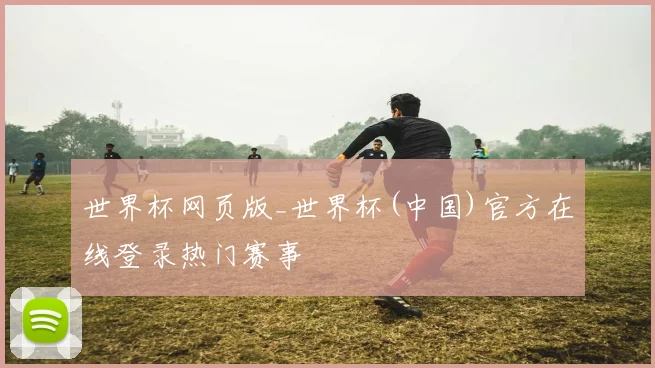 世界杯网页版_世界杯(中国)官方在线登录热门赛事