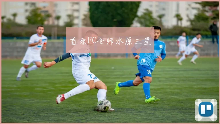 首尔FC会师水原三星