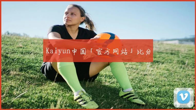 Kaiyun中国「官方网站」比分