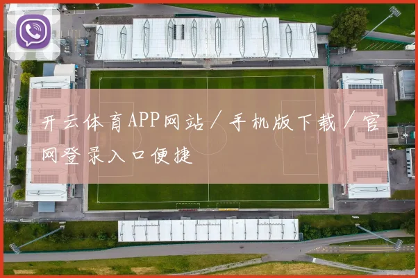 开云体育APP网站／手机版下载／官网登录入口便捷