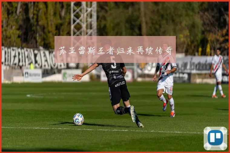 苏亚雷斯王者归来再续传奇