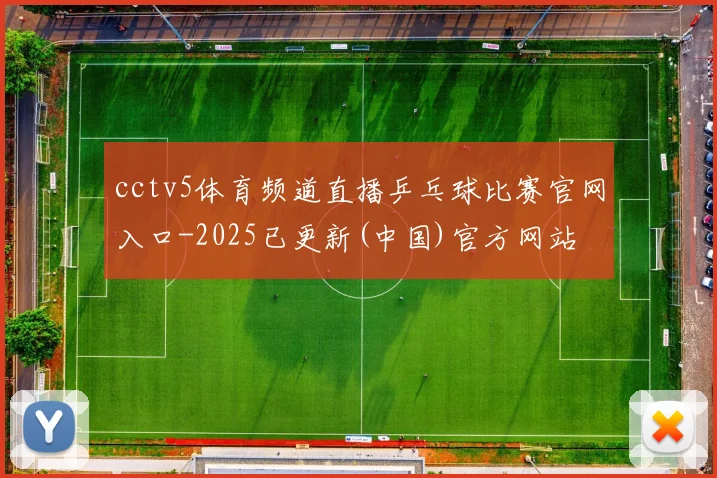 cctv5体育频道直播乒乓球比赛官网入口-2025已更新(中国)官方网站