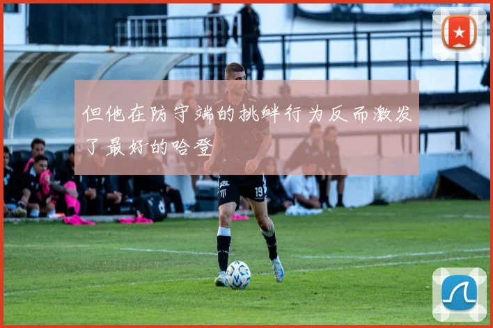 但他在防守端的挑衅行为反而激发了最好的哈登