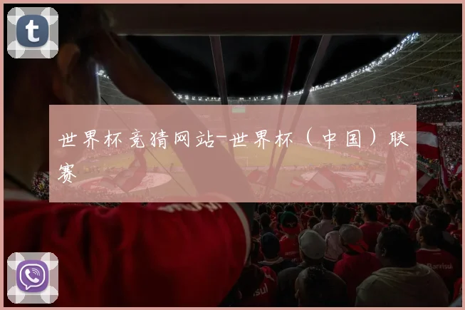 世界杯竞猜网站-世界杯（中国）联赛