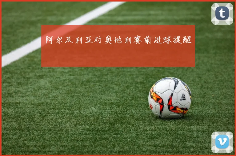 阿尔及利亚对奥地利赛前进球提醒