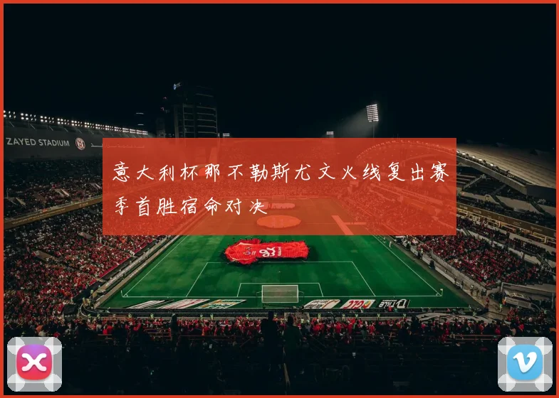 意大利杯那不勒斯尤文火线复出赛季首胜宿命对决