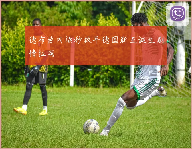 德布劳内读秒扳平德国新王诞生剧情拉满