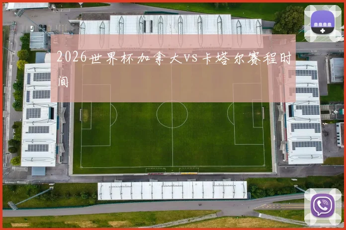 2026世界杯加拿大vs卡塔尔赛程时间