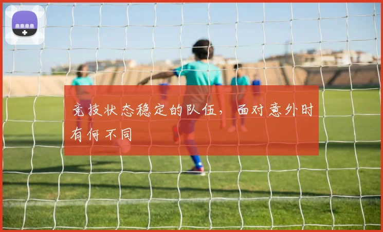 竞技状态稳定的队伍，面对意外时有何不同