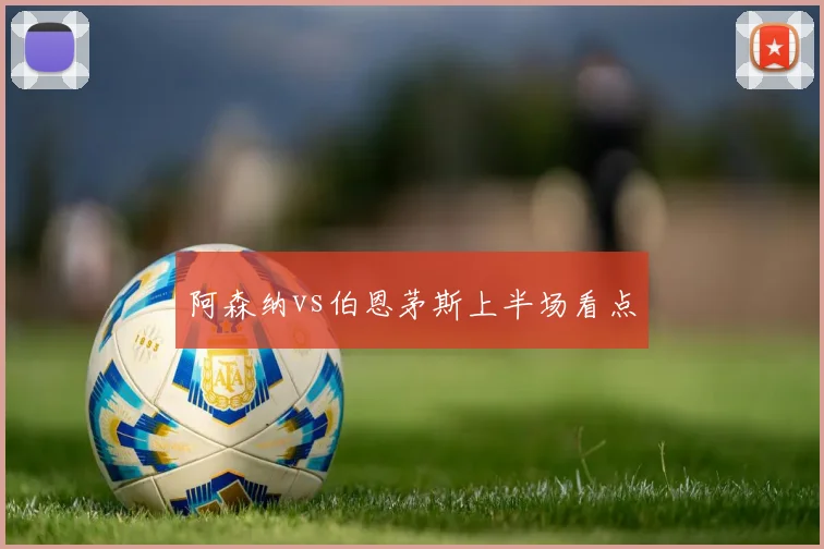 阿森纳vs伯恩茅斯上半场看点