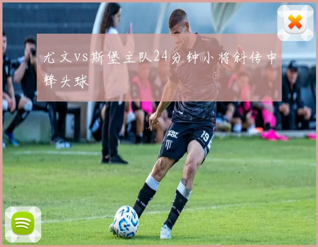 尤文vs斯堡主队24分钟小将斜传中锋头球
