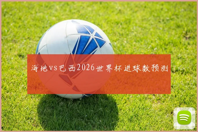 海地vs巴西2026世界杯进球数预测