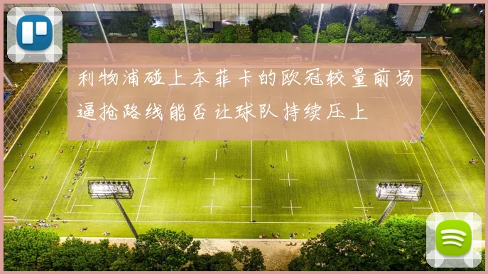 利物浦碰上本菲卡的欧冠较量前场逼抢路线能否让球队持续压上