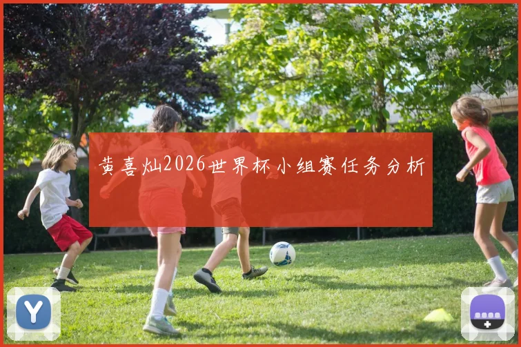 黄喜灿2026世界杯小组赛任务分析